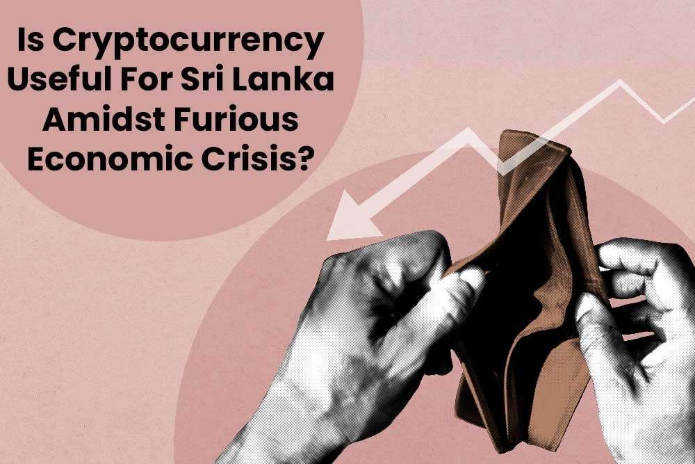 Is Cryptocurrency Useful For Sri Lanka Amidst Furious Economic Crisis?