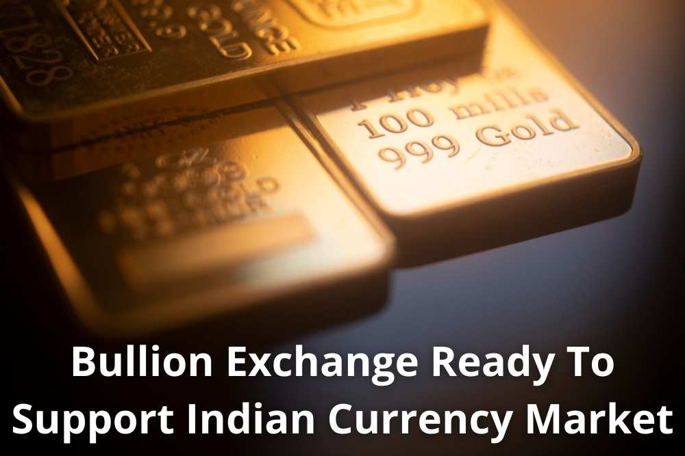 Bullion exchange ready to support indian currency market