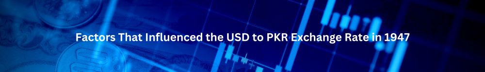 Factors That Influenced the USD to PKR Exchange Rate in 1947